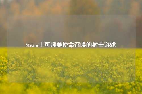 Steam上可媲美使命召唤的射击游戏