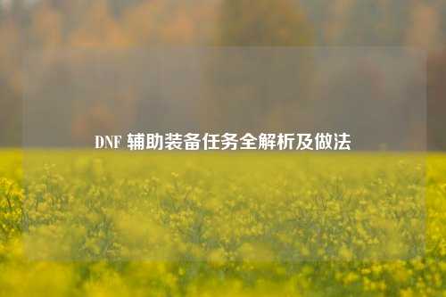 DNF 辅助装备任务全解析及做法