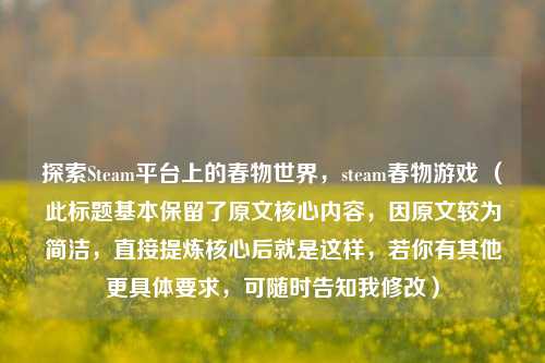 探索Steam平台上的春物世界,steam春物游戏 (此标题基本保留了原文核心内容,因原文较为简洁,直接提炼核心后就是这样,若你有其他更具体要求,可随时告知我修改)