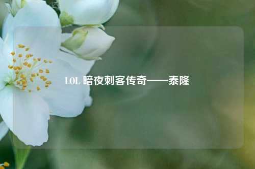 LOL 暗夜刺客传奇——泰隆