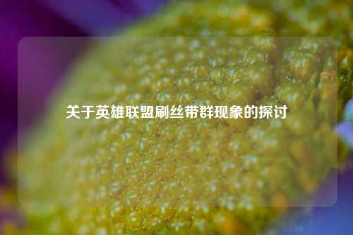 关于英雄联盟刷丝带群现象的探讨