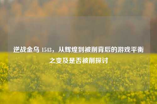 逆战金乌 1543，从辉煌到被削背后的游戏平衡之变及是否被削探讨