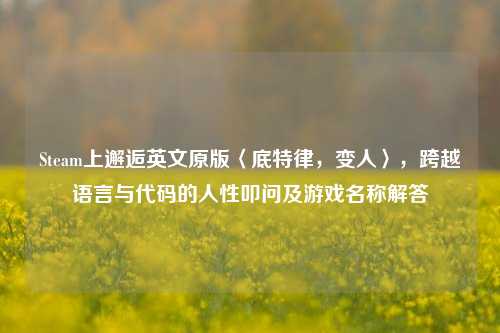 Steam上邂逅英文原版〈底特律，变人〉，跨越语言与代码的人性叩问及游戏名称解答