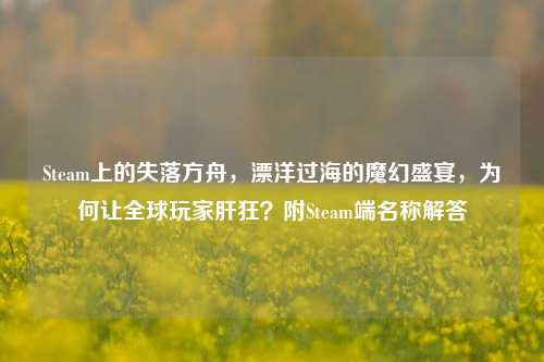 Steam上的失落方舟，漂洋过海的魔幻盛宴，为何让全球玩家肝狂？附Steam端名称解答